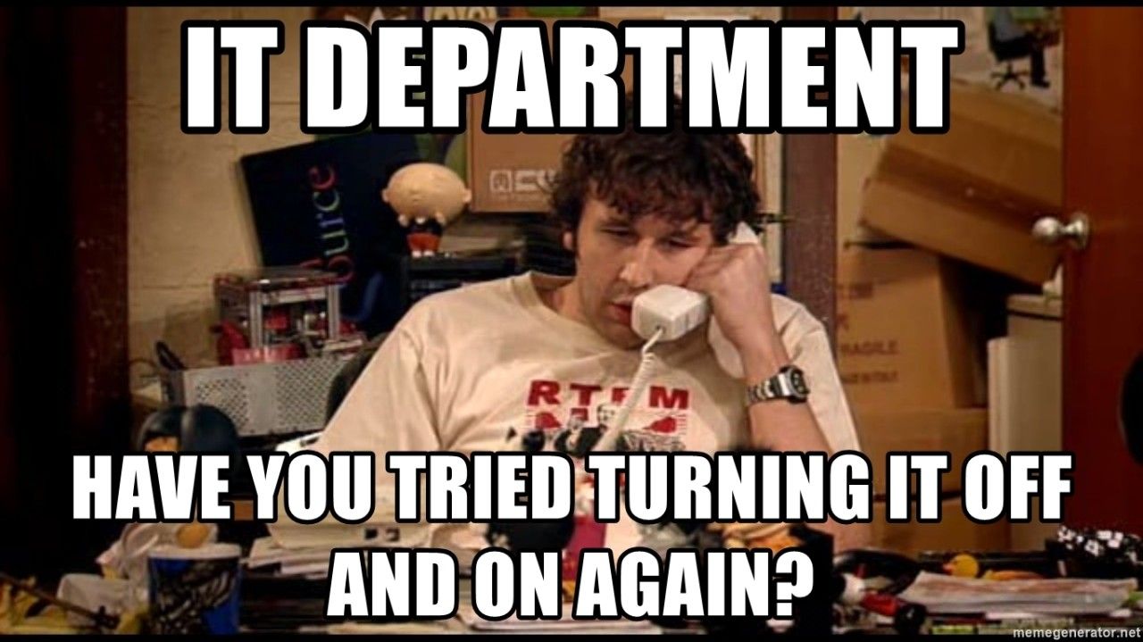 IT Crowd meme Have you tried turning it off and on again?